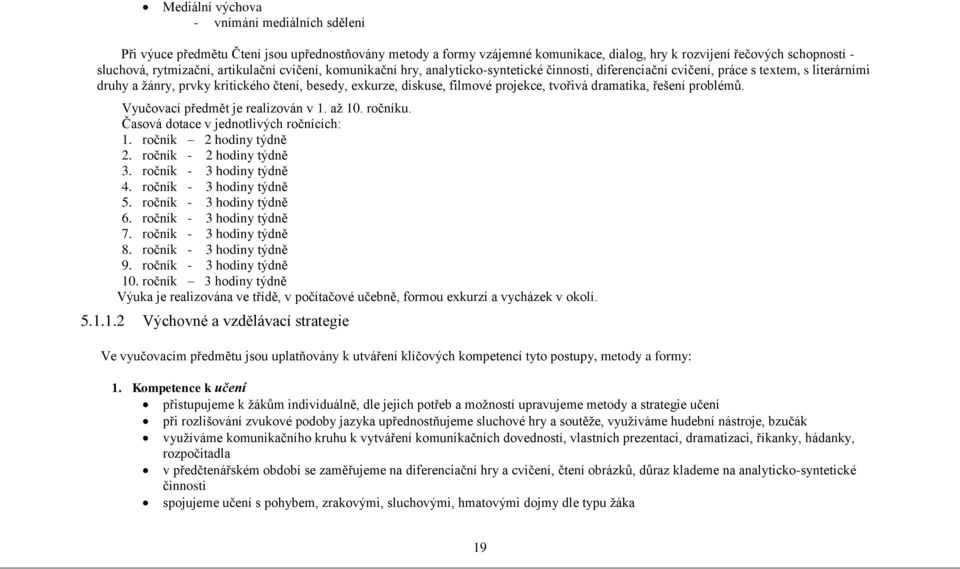 projekce, tvořivá dramatika, řešení problémů. Vyučovací předmět je realizován v 1. aţ 10. ročníku. Časová dotace v jednotlivých ročnících: 1. ročník 2 hodiny týdně 2. ročník - 2 hodiny týdně 3.