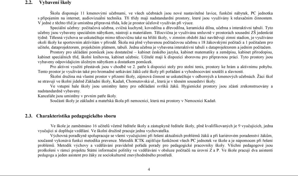 Speciální učebny: počítačová učebna, cvičná kuchyně, kovodílna a dřevodílna, keramická dílna, učebna s interaktivní tabulí. Tyto učebny jsou vybaveny speciálním nábytkem, nástroji a materiálem.