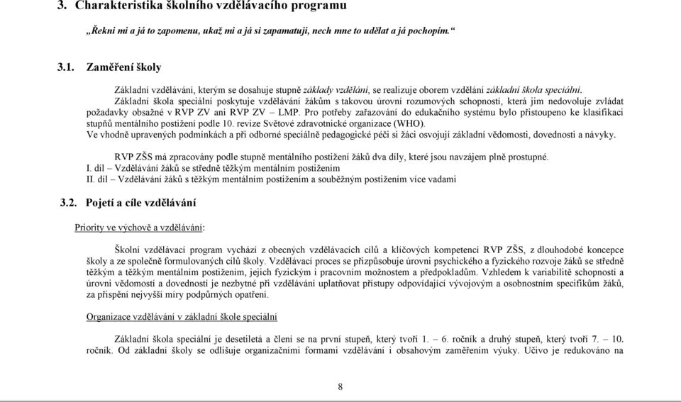 Základní škola speciální poskytuje vzdělávání ţákům s takovou úrovní rozumových schopností, která jim nedovoluje zvládat poţadavky obsaţné v RVP ZV ani RVP ZV LMP.