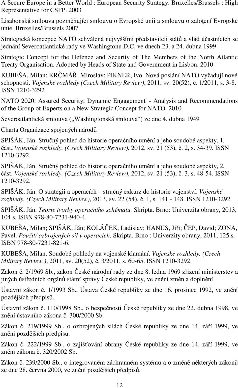 Bruxelles/Brussels 2007 Strategická koncepce NATO schválená nejvyššími představiteli států a vlád účastnících se jednání Severoatlantické rady ve Washingtonu D.C. ve dnech 23. a 24.