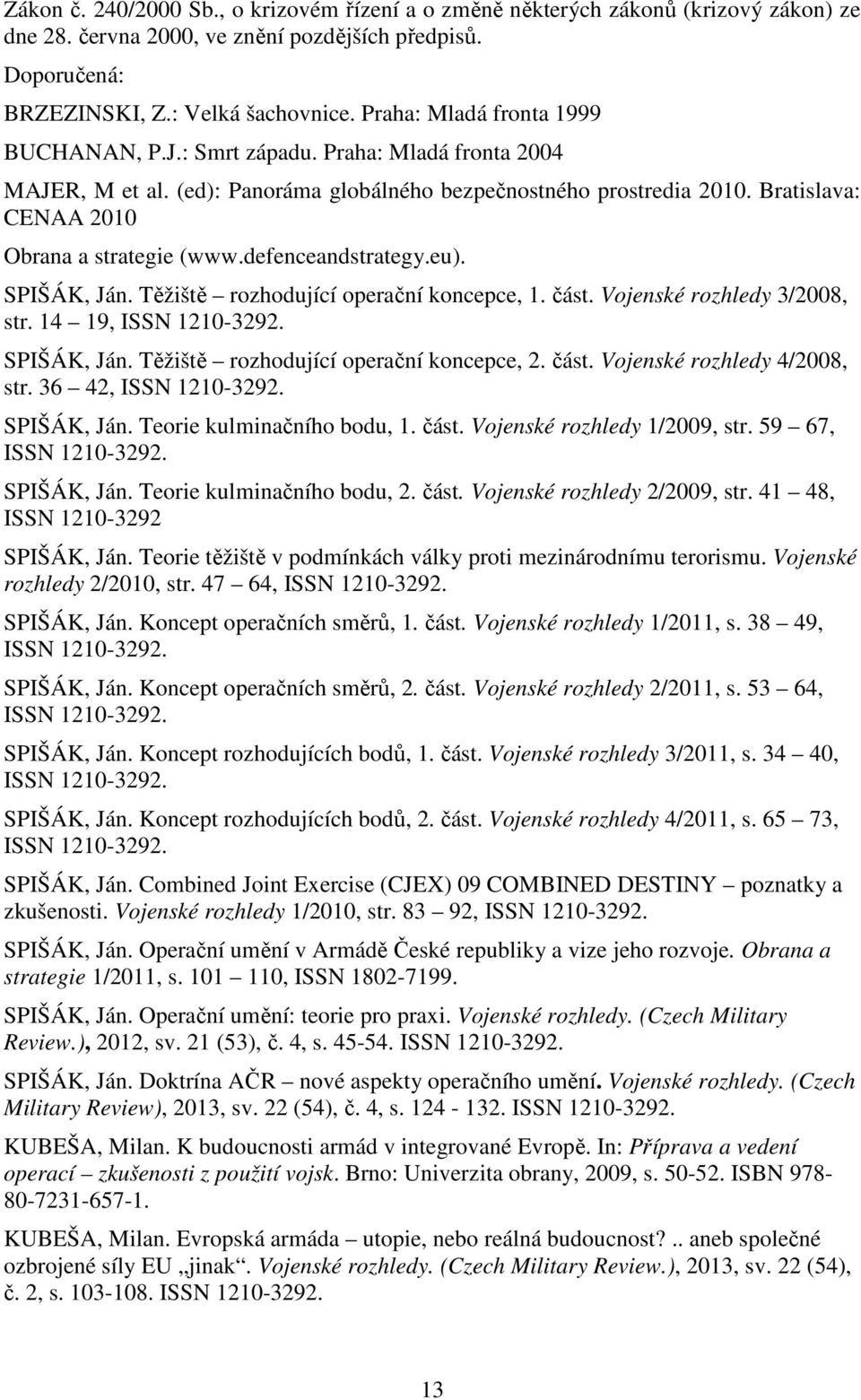 defenceandstrategy.eu). SPIŠÁK, Ján. Těžiště rozhodující operační koncepce, 1. část. Vojenské rozhledy 3/2008, str. 14 19, ISSN 1210-3292. SPIŠÁK, Ján. Těžiště rozhodující operační koncepce, 2. část. Vojenské rozhledy 4/2008, str.