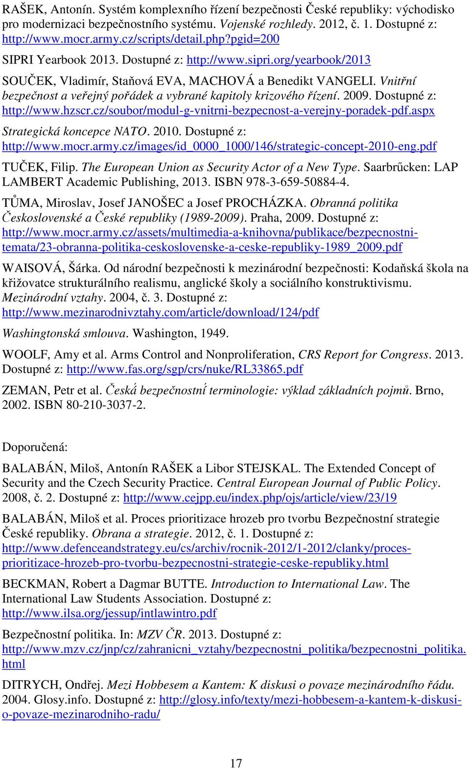 Vnitřní bezpečnost a veřejný pořádek a vybrané kapitoly krizového řízení. 2009. Dostupné z: http://www.hzscr.cz/soubor/modul-g-vnitrni-bezpecnost-a-verejny-poradek-pdf.aspx Strategická koncepce NATO.