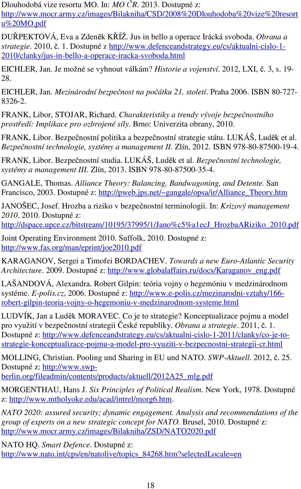 html EICHLER, Jan. Je možné se vyhnout válkám? Historie a vojenství. 2012, LXI, č. 3, s. 19-28. EICHLER, Jan. Mezinárodní bezpečnost na počátku 21. století. Praha 2006. ISBN 80-727- 8326-2.