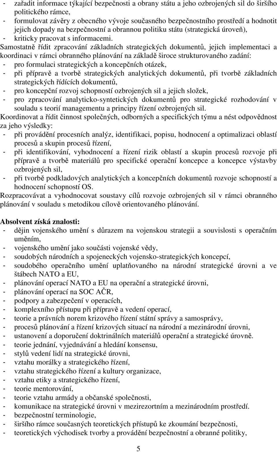 Samostatně řídit zpracování základních strategických dokumentů, jejich implementaci a koordinaci v rámci obranného plánování na základě široce strukturovaného zadání: - pro formulaci strategických a