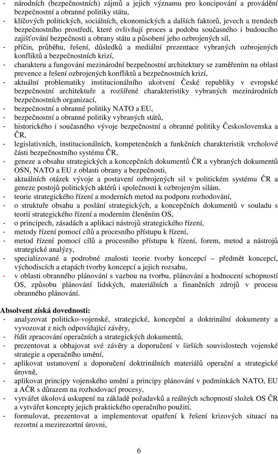 mediální prezentace vybraných ozbrojených konfliktů a bezpečnostních krizí, - charakteru a fungování mezinárodní bezpečnostní architektury se zaměřením na oblast prevence a řešení ozbrojených