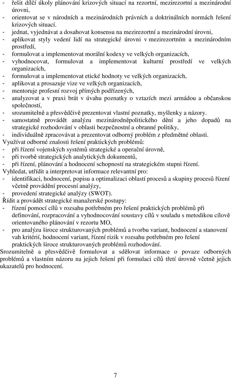 implementovat morální kodexy ve velkých organizacích, - vyhodnocovat, formulovat a implementovat kulturní prostředí ve velkých organizacích, - formulovat a implementovat etické hodnoty ve velkých