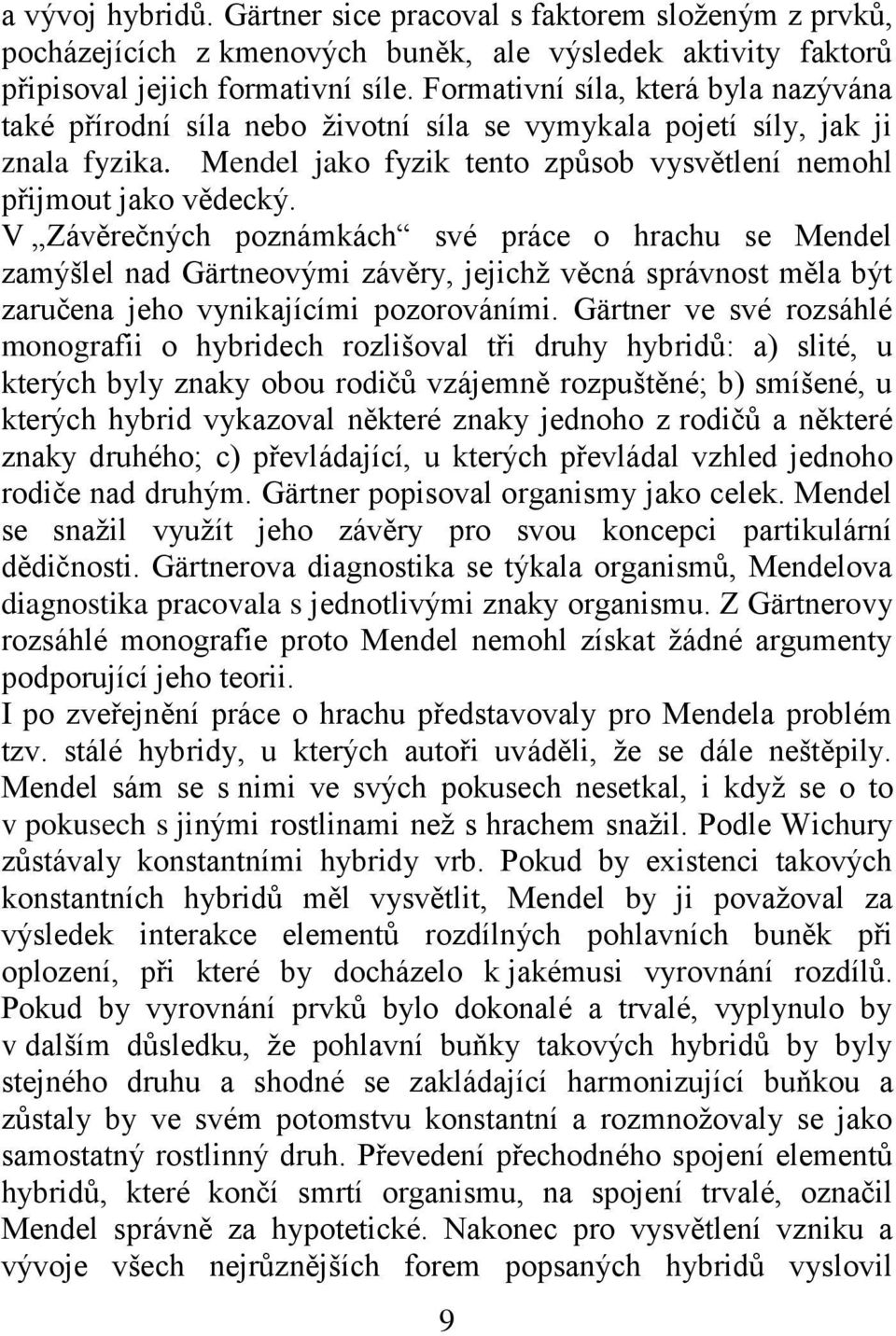 V Závěrečných poznámkách své práce o hrachu se Mendel zamýšlel nad Gärtneovými závěry, jejichž věcná správnost měla být zaručena jeho vynikajícími pozorováními.