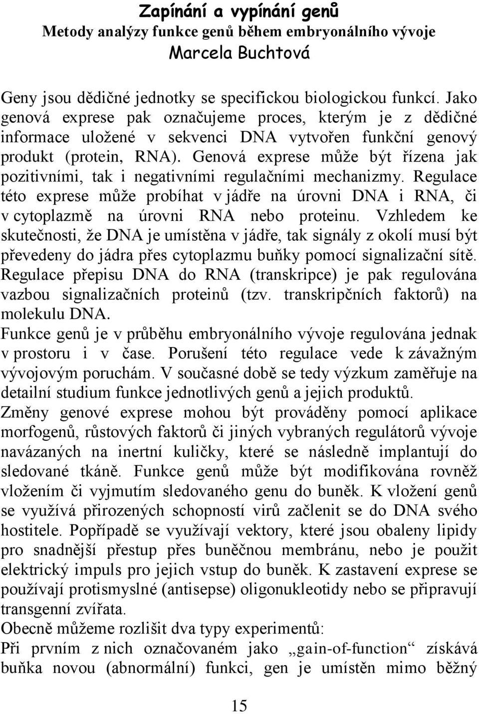 Genová exprese může být řízena jak pozitivními, tak i negativními regulačními mechanizmy. Regulace této exprese může probíhat v jádře na úrovni DNA i RNA, či v cytoplazmě na úrovni RNA nebo proteinu.