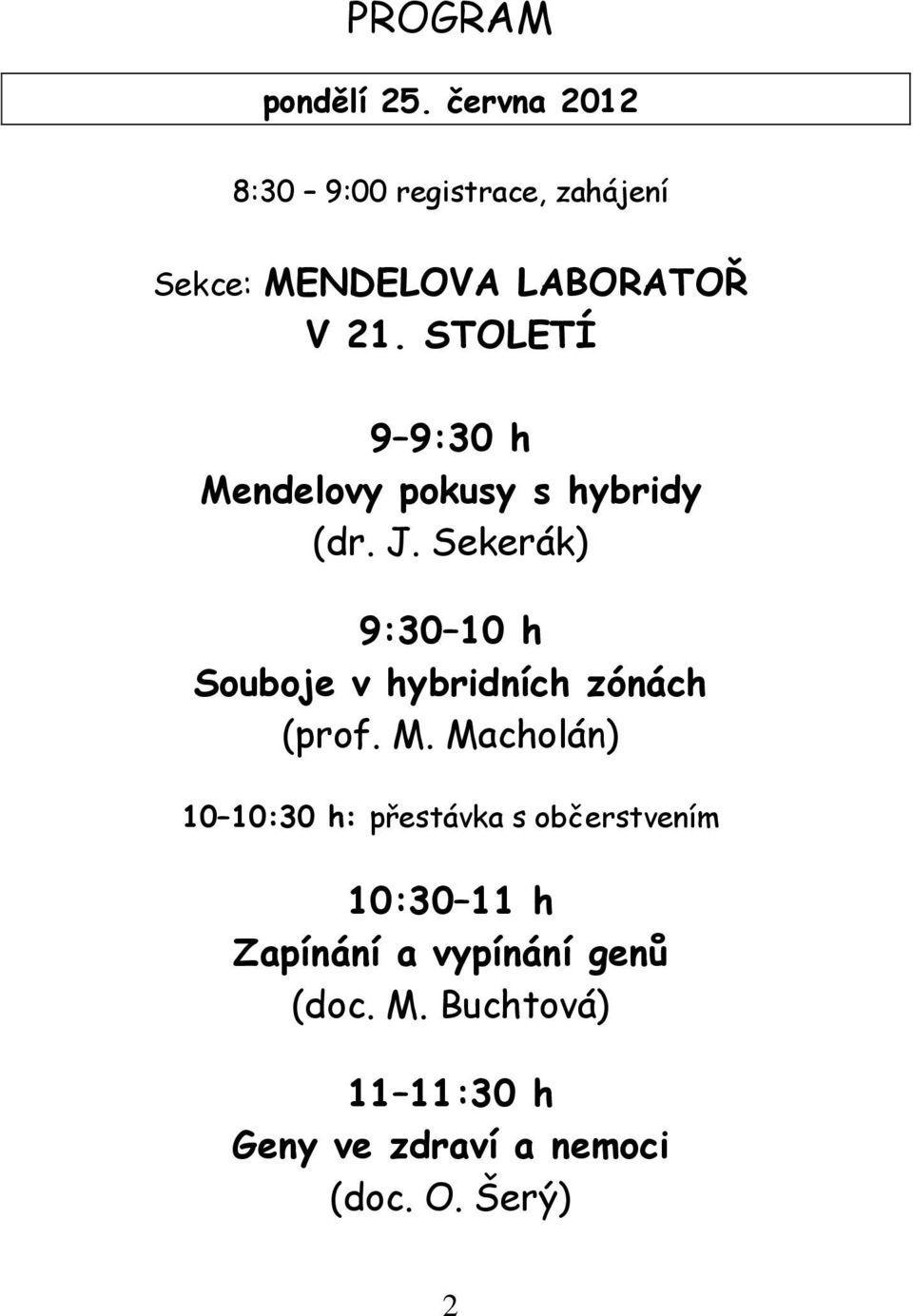 STOLETÍ 9 9:30 h Mendelovy pokusy s hybridy (dr. J.