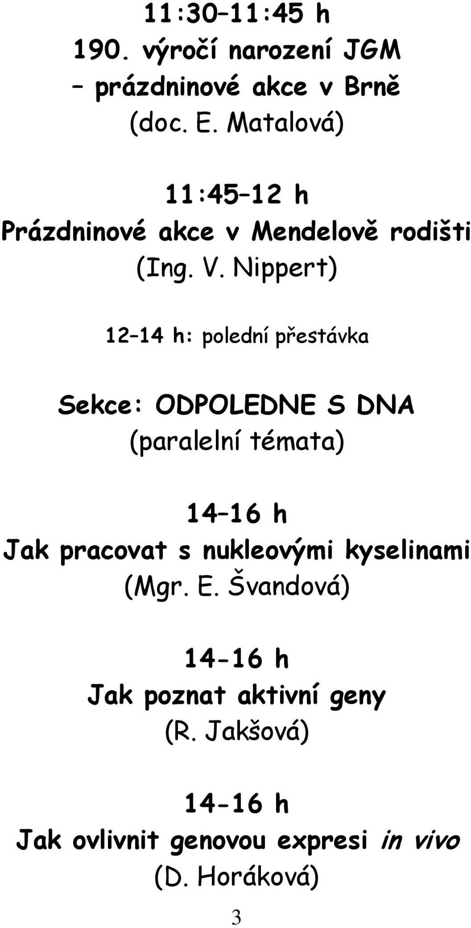 Nippert) 12 14 h: polední přestávka Sekce: ODPOLEDNE S DNA (paralelní témata) 14 16 h Jak