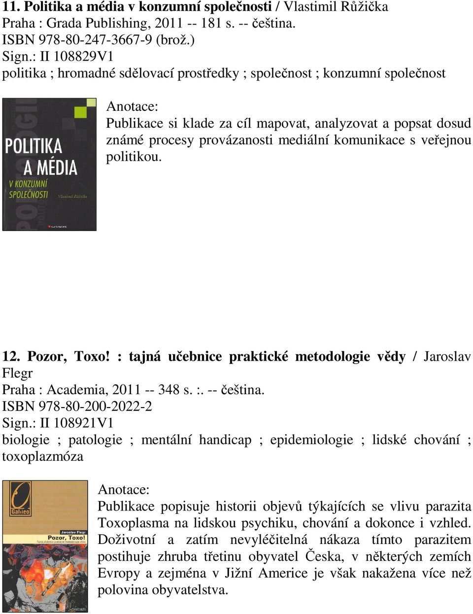 veejnou politikou. 12. Pozor, Toxo! : tajná uebnice praktické metodologie vdy / Jaroslav Flegr Praha : Academia, 2011 -- 348 s. :. -- eština. ISBN 978-80-200-2022-2 Sign.