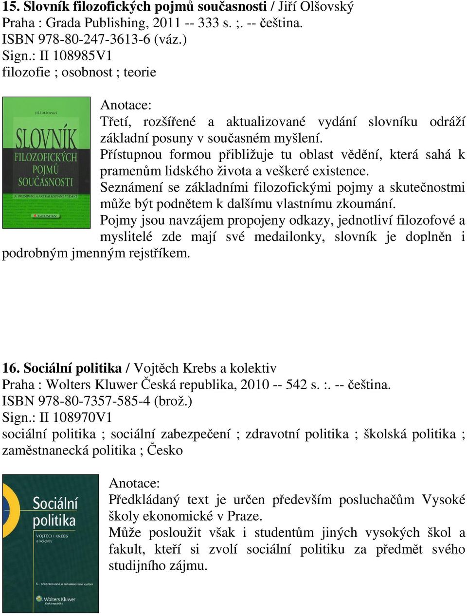 Pístupnou formou pibližuje tu oblast vdní, která sahá k pramenm lidského života a veškeré existence.