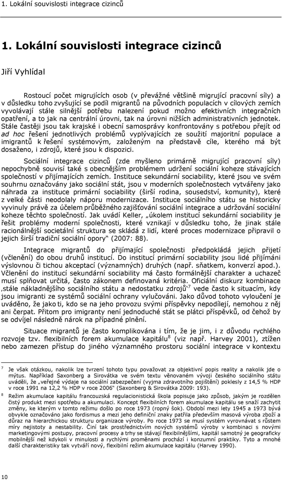 v cílových zemích vyvolávají stále silnější potřebu nalezení pokud možno efektivních integračních opatření, a to jak na centrální úrovni, tak na úrovni nižších administrativních jednotek.