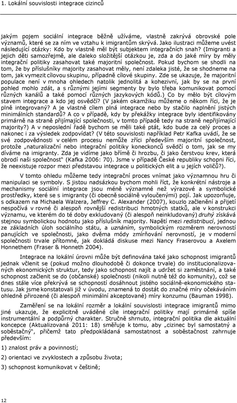 (Imigranti a jejich děti samozřejmě, ale daleko složitější otázkou je, zda a do jaké míry by měly integrační politiky zasahovat také majoritní společnost.