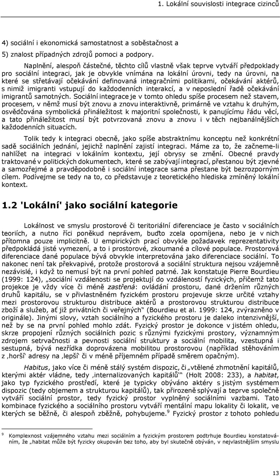 definovaná integračními politikami, očekávání aktérů, s nimiž imigranti vstupují do každodenních interakcí, a v neposlední řadě očekávání imigrantů samotných.