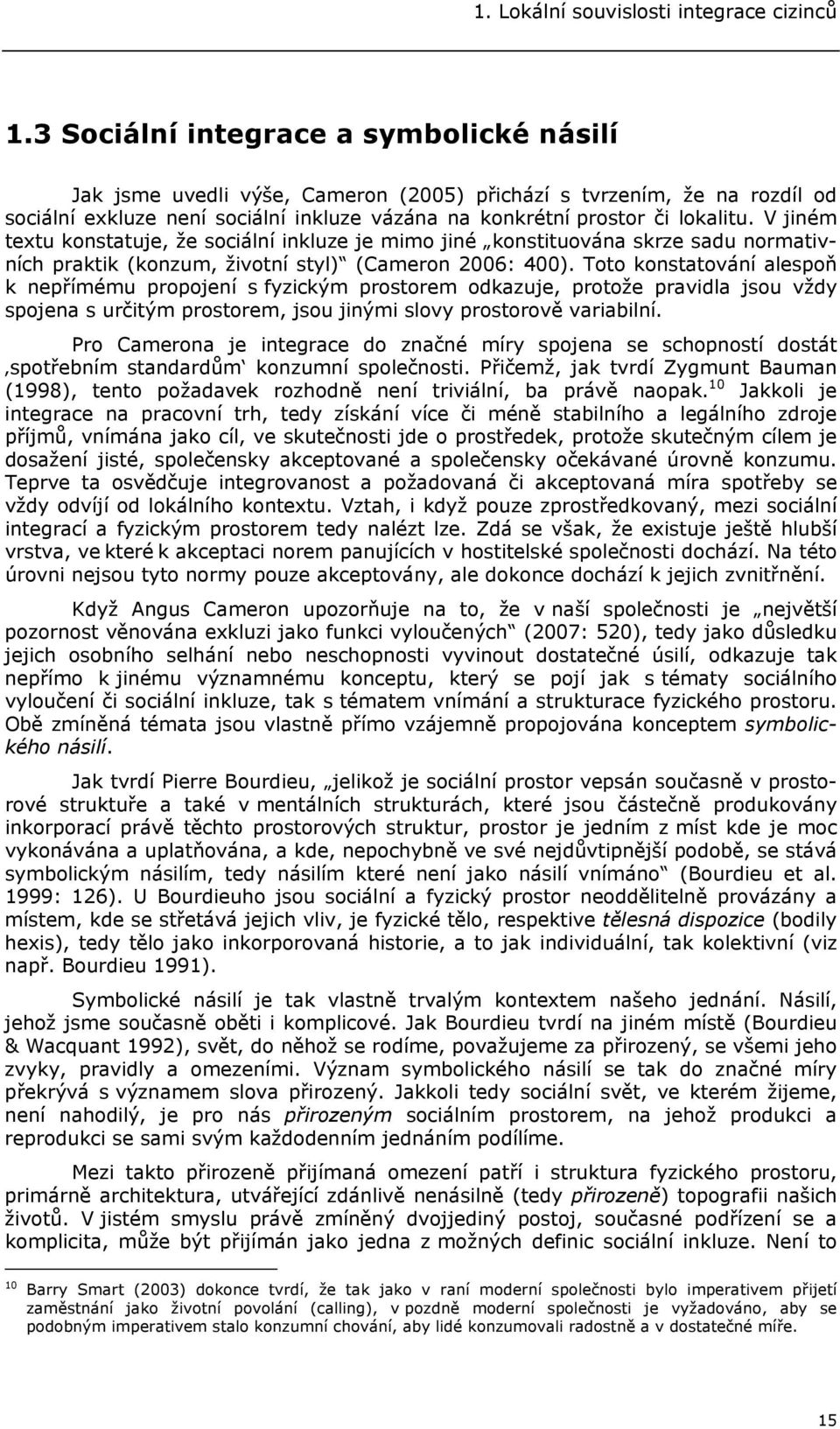 V jiném textu konstatuje, že sociální inkluze je mimo jiné konstituována skrze sadu normativních praktik (konzum, životní styl) (Cameron 2006: 400).