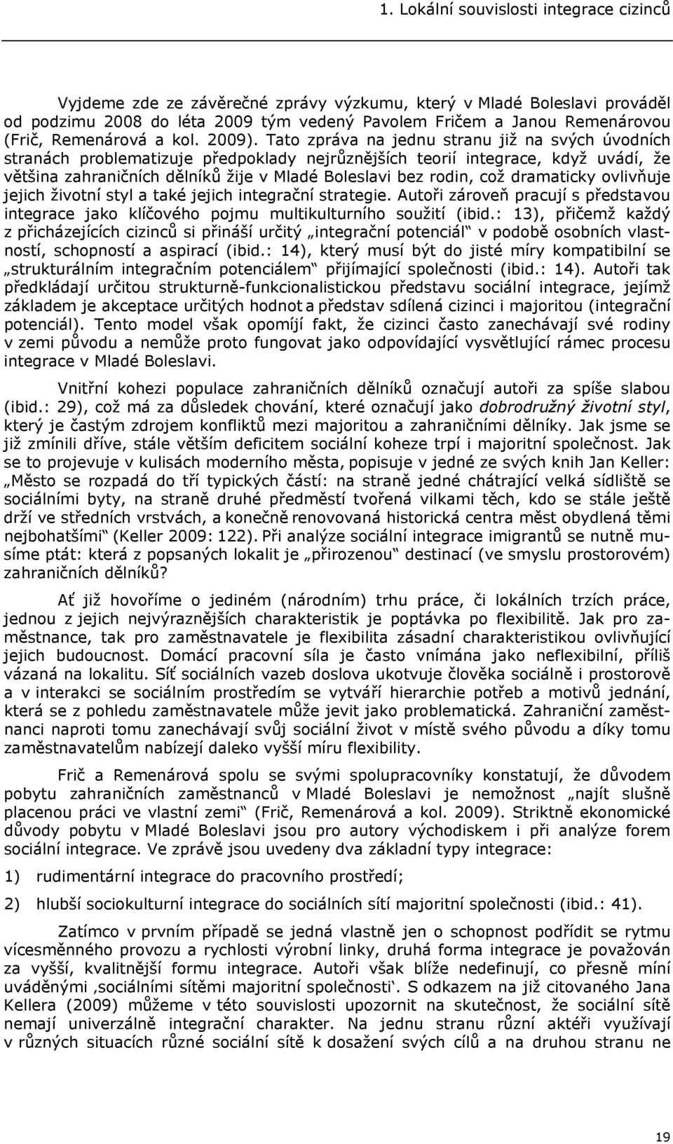 Tato zpráva na jednu stranu již na svých úvodních stranách problematizuje předpoklady nejrůznějších teorií integrace, když uvádí, že většina zahraničních dělníků žije v Mladé Boleslavi bez rodin, což