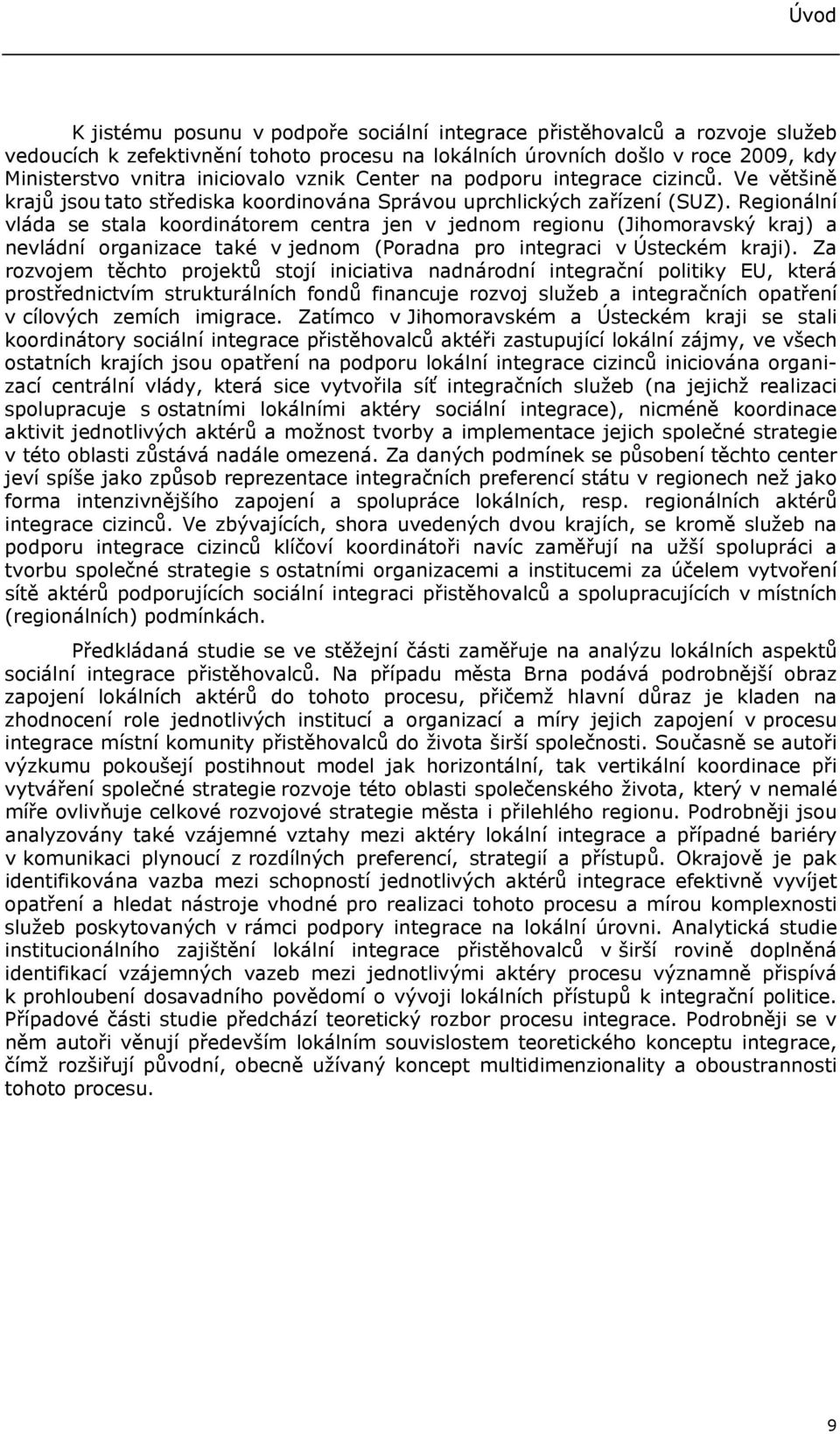 Regionální vláda se stala koordinátorem centra jen v jednom regionu (Jihomoravský kraj) a nevládní organizace také v jednom (Poradna pro integraci v Ústeckém kraji).