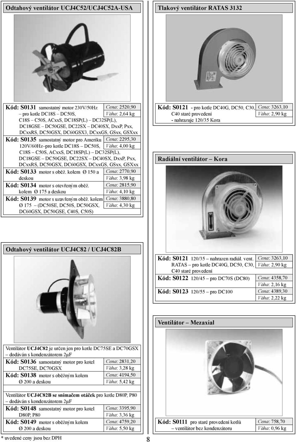 C50S, ACxxS, DC18SP(L) DC32SP(L), DC18GSE DC50GSE, DC22SX DC40SX, DxxP, Pxx, DCxxRS, DC50GSX, DC60GSX, DCxxGS, GSxx, GSXxx Kód: S0133 motor s oběž.