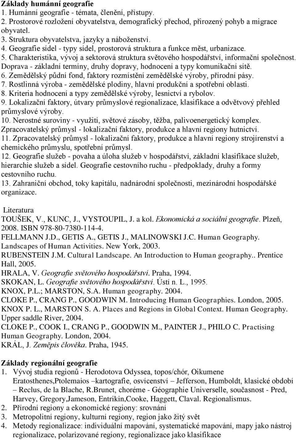 Charakteristika, vývoj a sektorová struktura světového hospodářství, informační společnost. Doprava - základní termíny, druhy dopravy, hodnocení a typy komunikační sítě. 6.