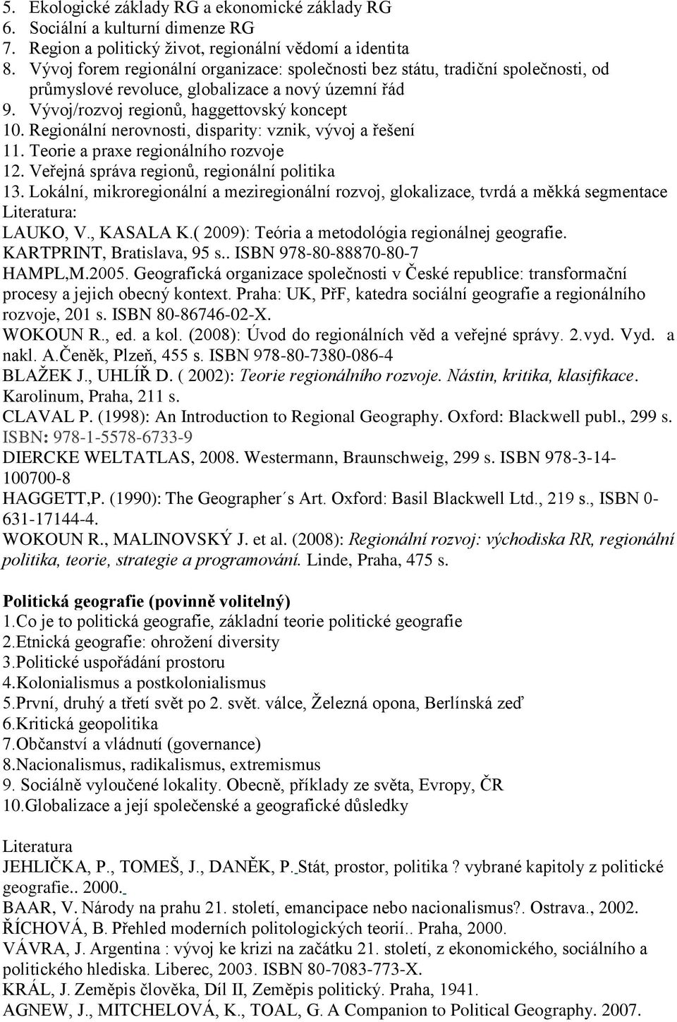 Regionální nerovnosti, disparity: vznik, vývoj a řešení 11. Teorie a praxe regionálního rozvoje 12. Veřejná správa regionů, regionální politika 13.