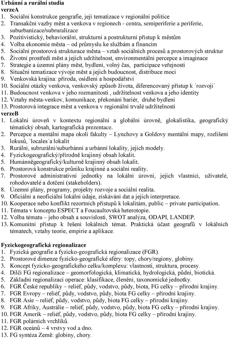 Volba ekonomie města od průmyslu ke službám a financím 5. Sociální prostorová strukturace města vztah sociálních procesů a prostorových struktur 6.