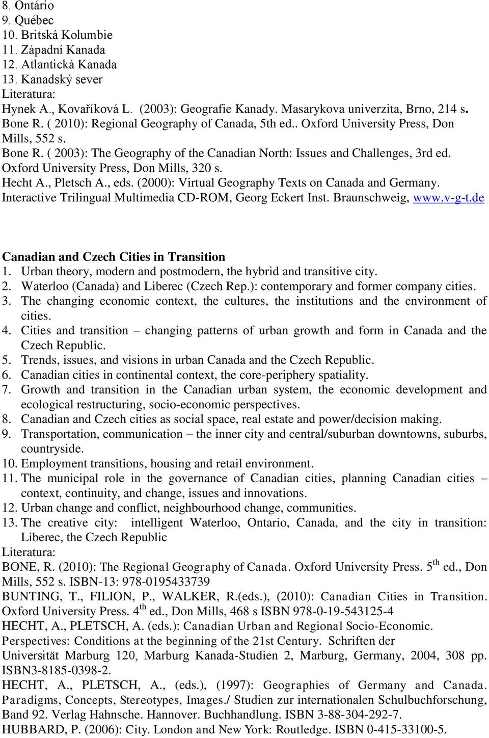 Oxford University Press, Don Mills, 320 s. Hecht A., Pletsch A., eds. (2000): Virtual Geography Texts on Canada and Germany. Interactive Trilingual Multimedia CD-ROM, Georg Eckert Inst.