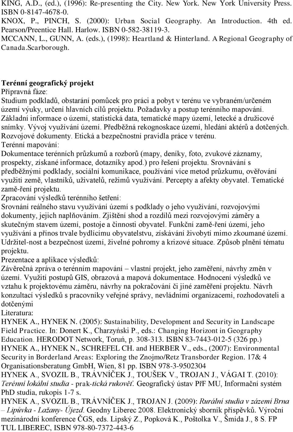 Terénní geografický projekt Přípravná fáze: Studium podkladů, obstarání pomůcek pro práci a pobyt v terénu ve vybraném/určeném území výuky, určení hlavních cílů projektu.