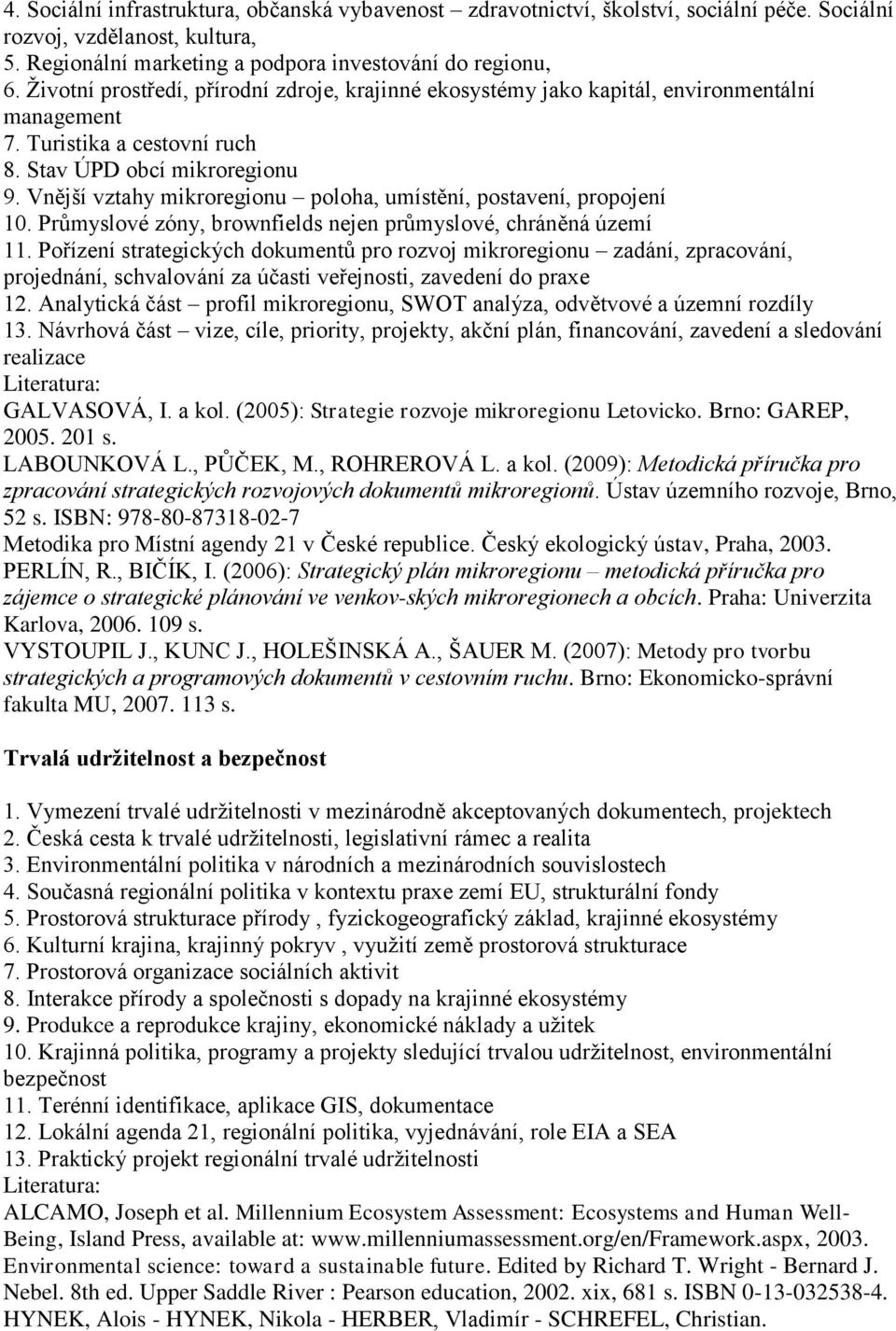 Vnější vztahy mikroregionu poloha, umístění, postavení, propojení 10. Průmyslové zóny, brownfields nejen průmyslové, chráněná území 11.