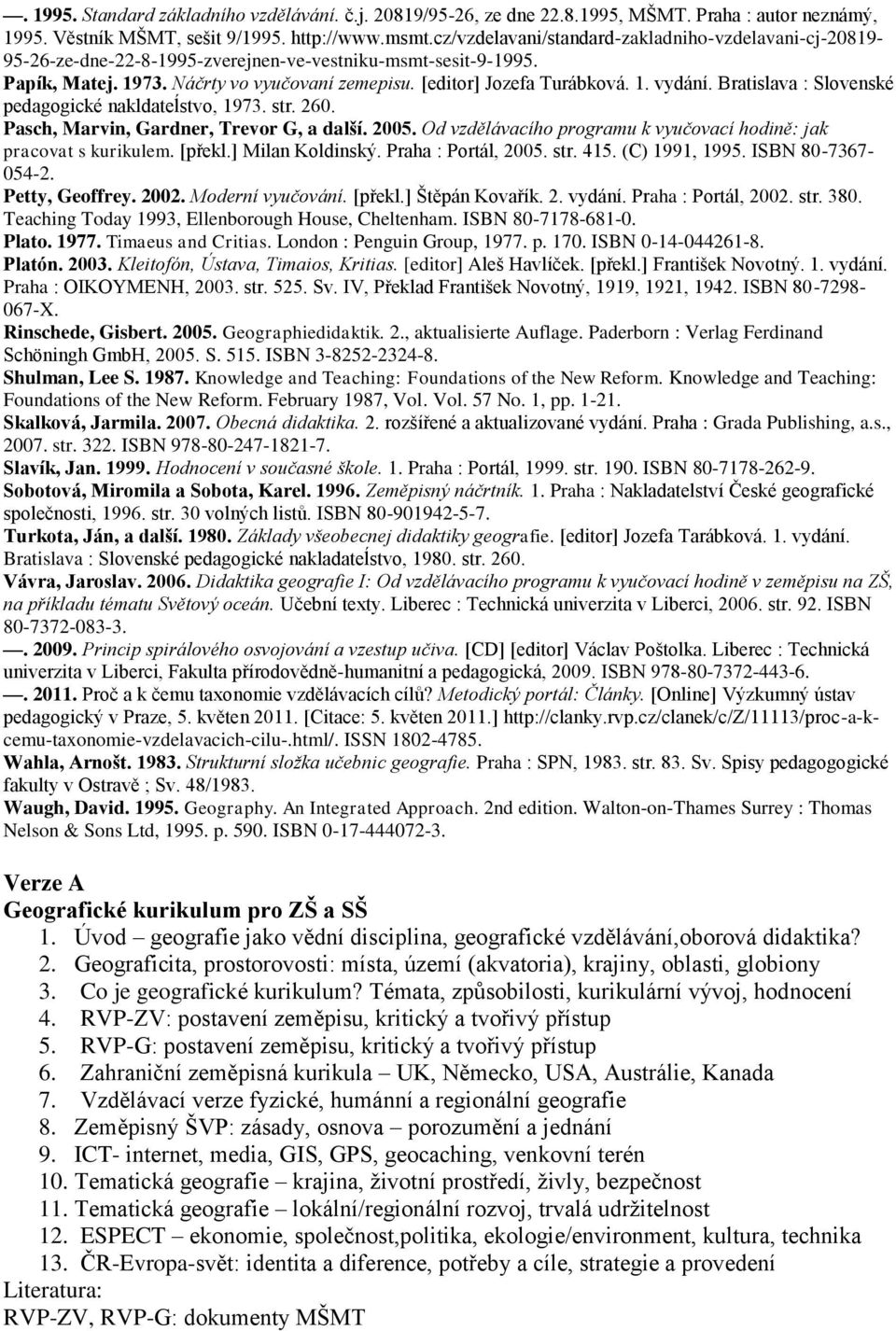 Bratislava : Slovenské pedagogické nakldateĺstvo, 1973. str. 260. Pasch, Marvin, Gardner, Trevor G, a další. 2005. Od vzdělávacího programu k vyučovací hodině: jak pracovat s kurikulem. [překl.