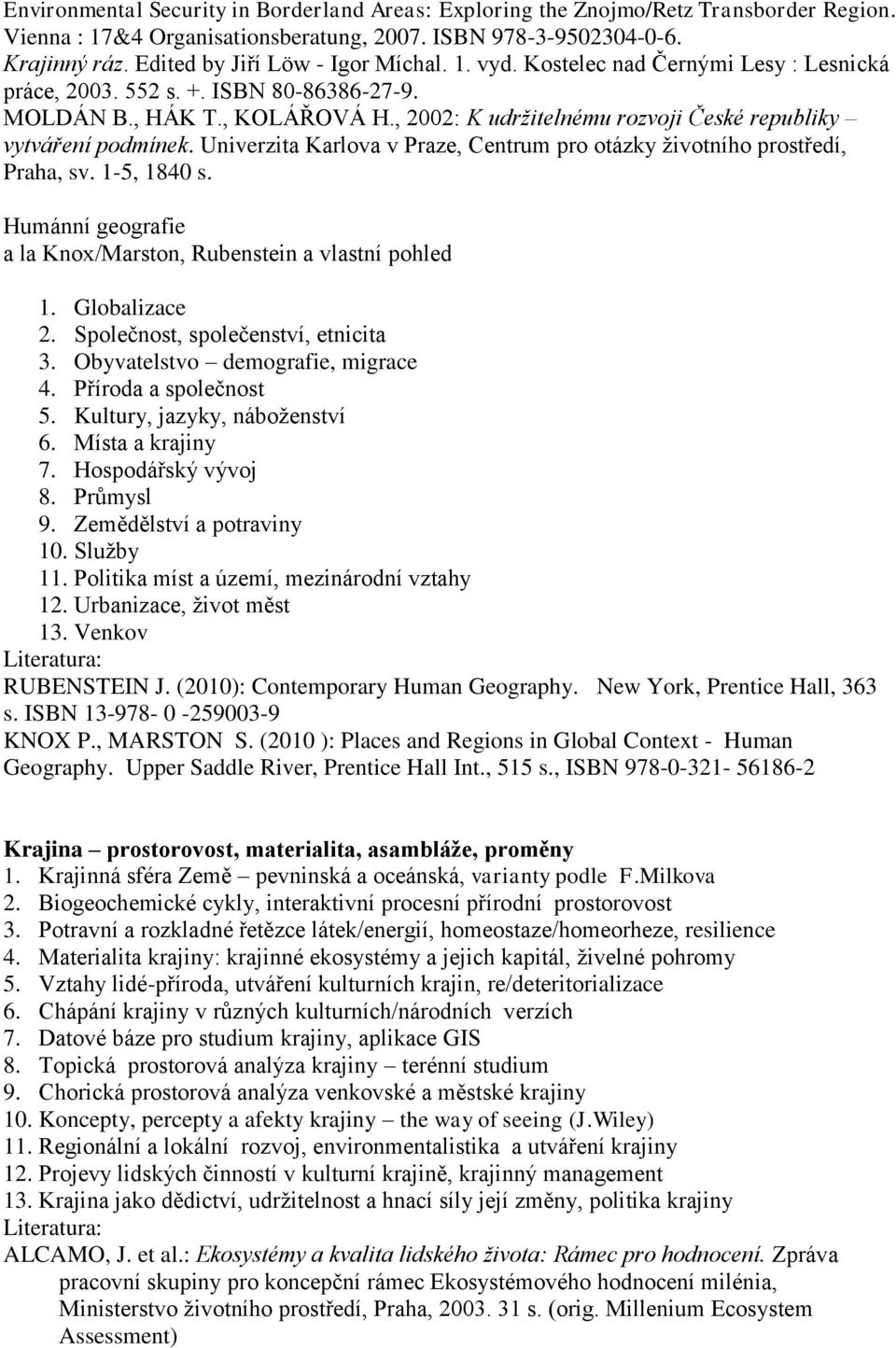 , 2002: K udržitelnému rozvoji České republiky vytváření podmínek. Univerzita Karlova v Praze, Centrum pro otázky životního prostředí, Praha, sv. 1-5, 1840 s.