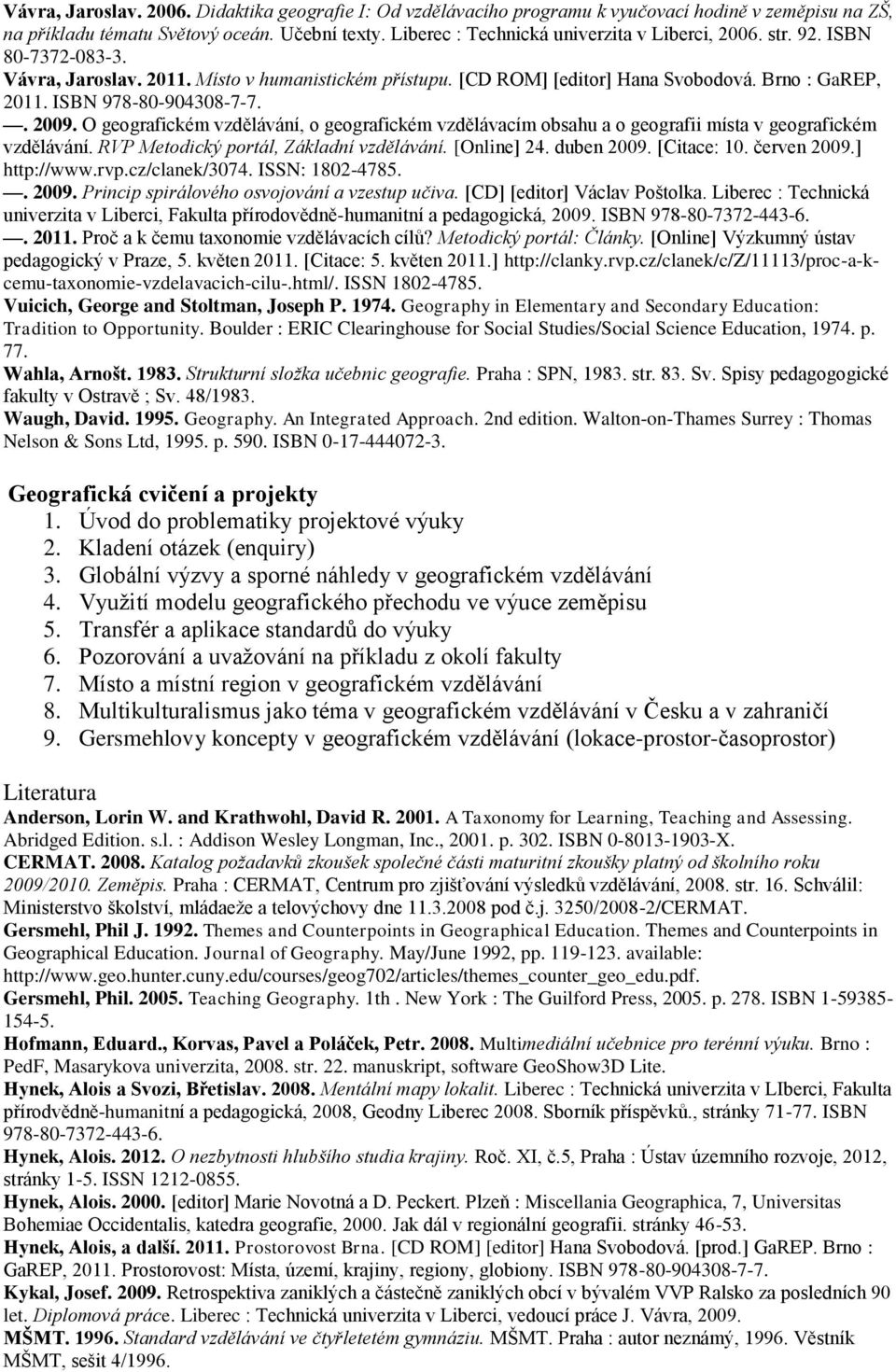 ISBN 978-80-904308-7-7.. 2009. O geografickém vzdělávání, o geografickém vzdělávacím obsahu a o geografii místa v geografickém vzdělávání. RVP Metodický portál, Základní vzdělávání. [Online] 24.