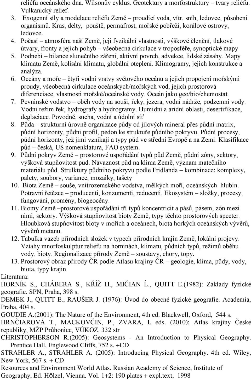 Počasí atmosféra naší Země, její fyzikální vlastnosti, výškové členění, tlakové útvary, fronty a jejich pohyb všeobecná cirkulace v troposféře, synoptické mapy 5.