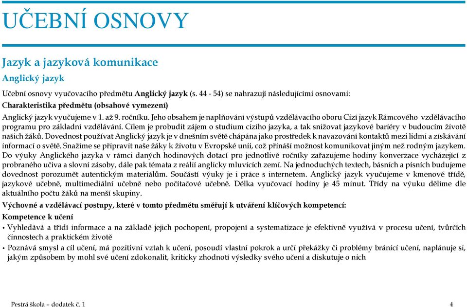 Jeho obsahem je naplňování výstupů vzdělávacího oboru Cizí jazyk Rámcového vzdělávacího programu pro základní vzdělávání.