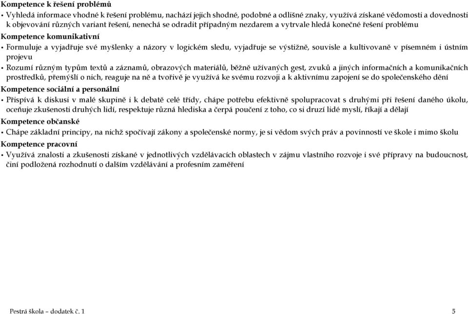 kultivovaně v písemném i ústním projevu Rozumí různým typům textů a záznamů, obrazových materiálů, běžně užívaných gest, zvuků a jiných informačních a komunikačních prostředků, přemýšlí o nich,