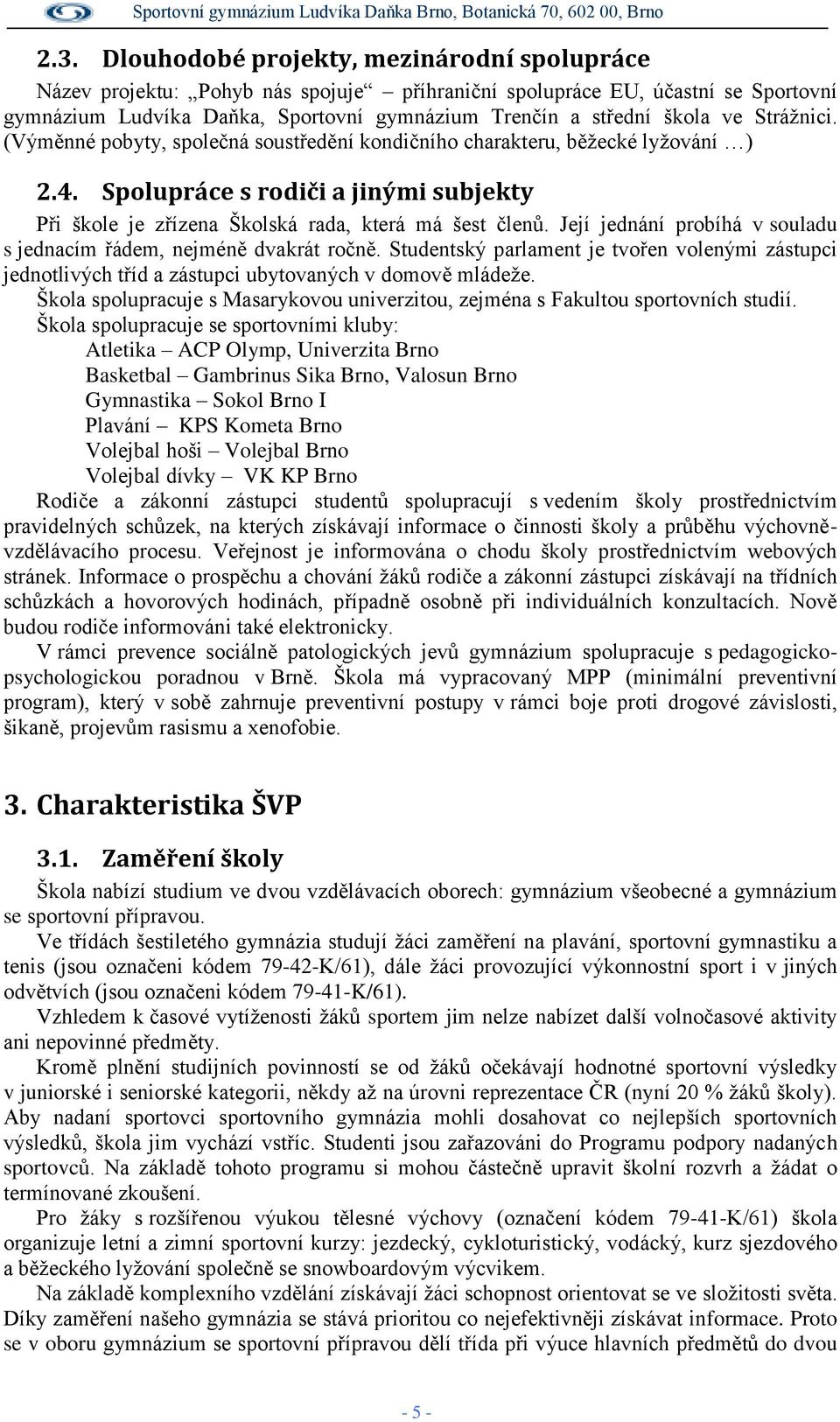 Její jednání probíhá v souladu s jednacím řádem, nejméně dvakrát ročně. Studentský parlament je tvořen volenými zástupci jednotlivých tříd a zástupci ubytovaných v domově mládeže.