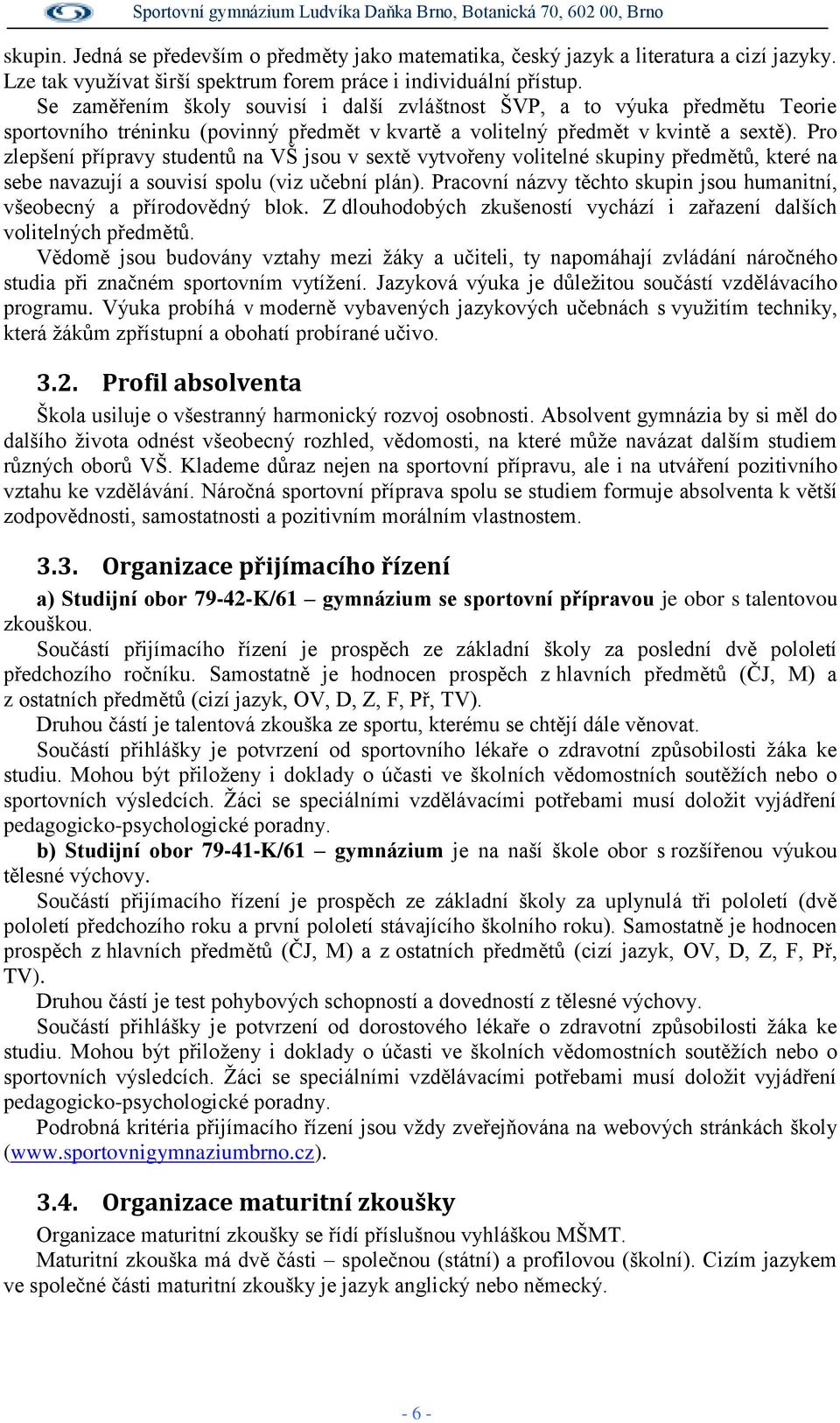 Pro zlepšení přípravy studentů na VŠ jsou v sextě vytvořeny volitelné skupiny předmětů, které na sebe navazují a souvisí spolu (viz učební plán).