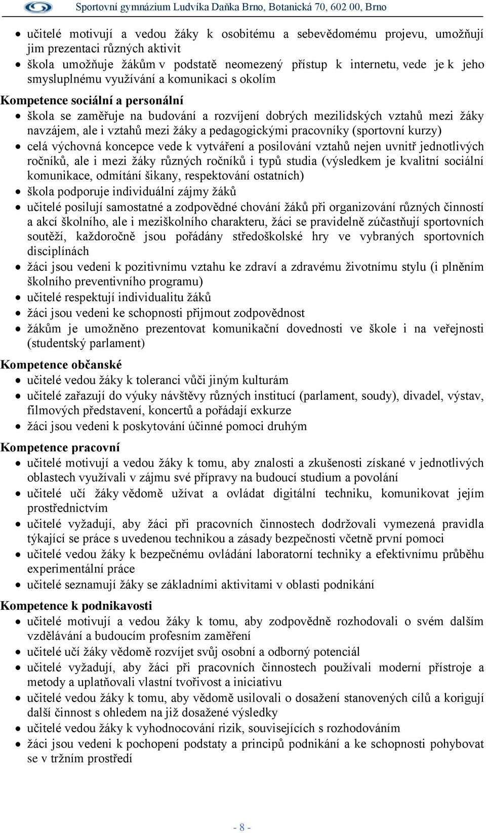 pracovníky (sportovní kurzy) celá výchovná koncepce vede k vytváření a posilování vztahů nejen uvnitř jednotlivých ročníků, ale i mezi žáky různých ročníků i typů studia (výsledkem je kvalitní