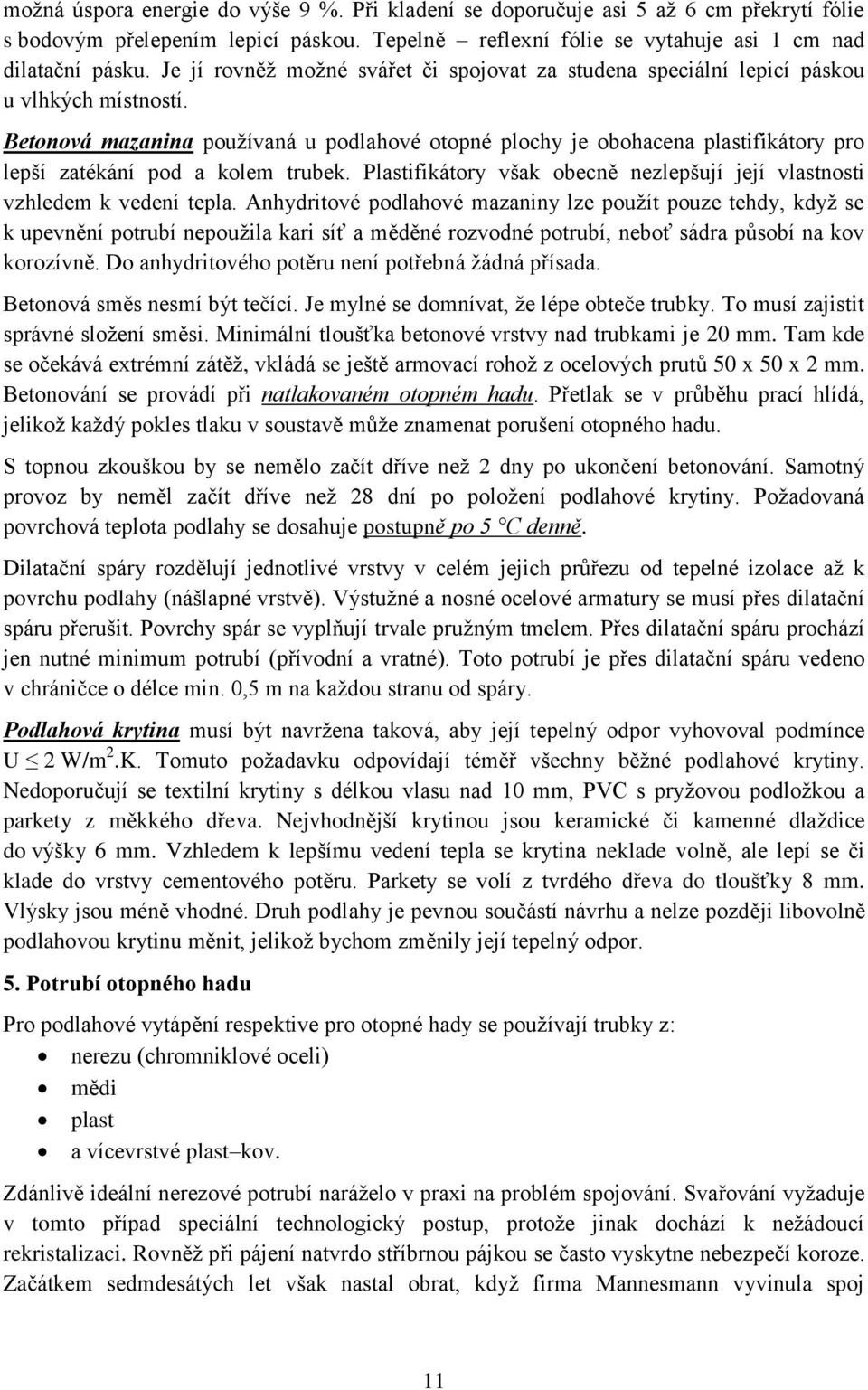 Betonová mazanina používaná u podlahové otopné plochy je obohacena plastifikátory pro lepší zatékání pod a kolem trubek. Plastifikátory však obecně nezlepšují její vlastnosti vzhledem k vedení tepla.