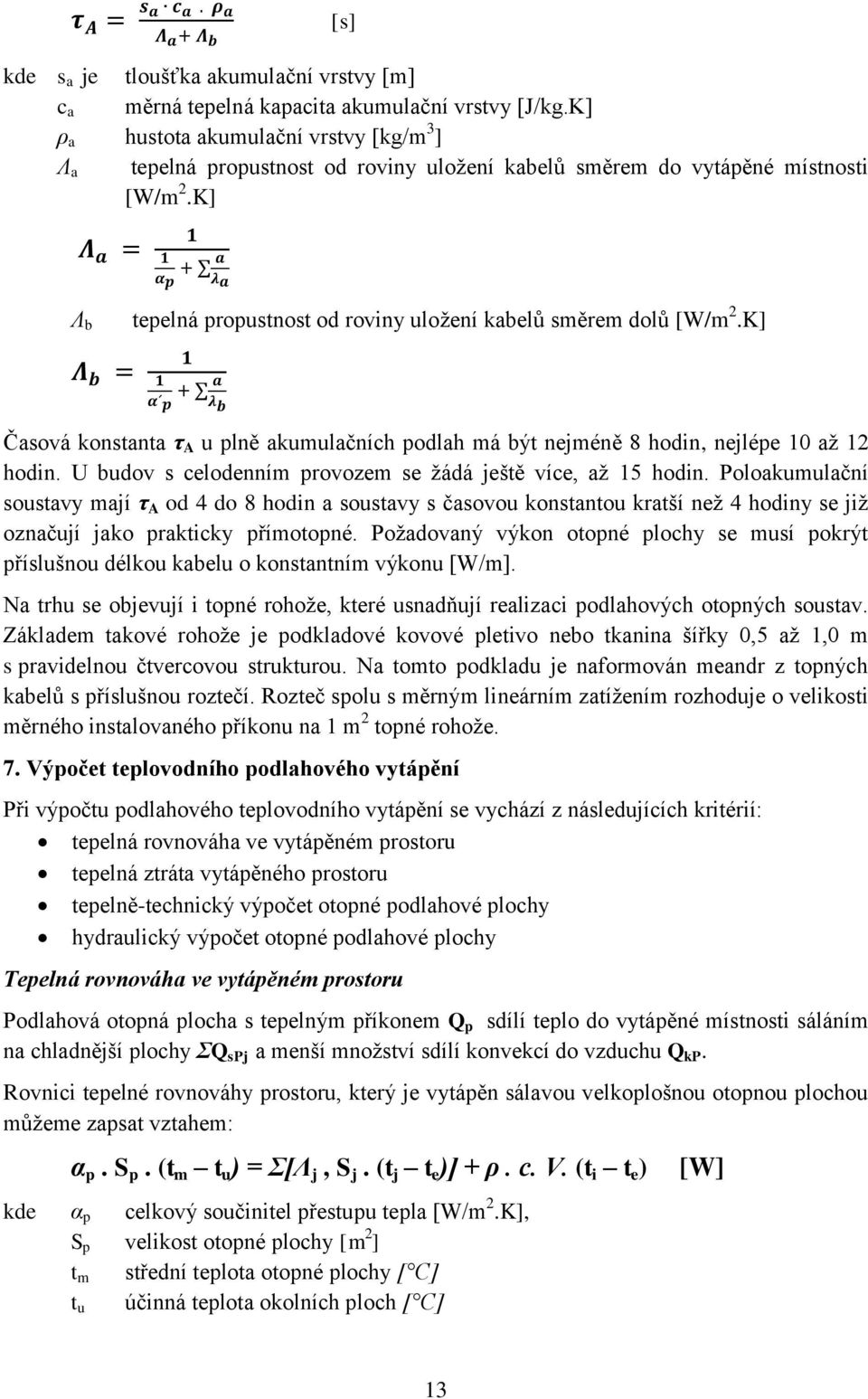 K] Časová konstanta τ A u plně akumulačních podlah má být nejméně 8 hodin, nejlépe 10 až 12 hodin. U budov s celodenním provozem se žádá ještě více, až 15 hodin.