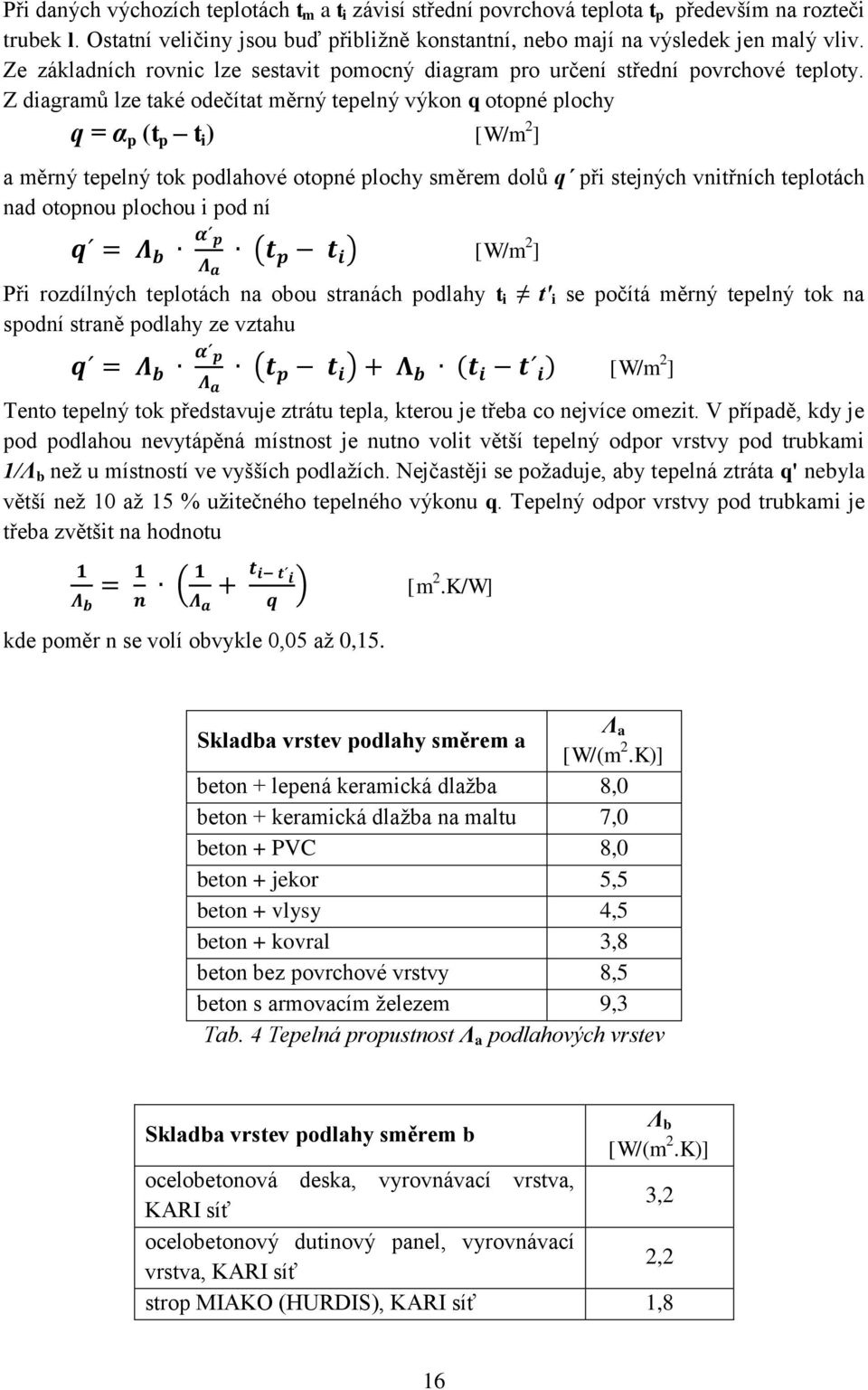 Z diagramů lze také odečítat měrný tepelný výkon q otopné plochy q = α p (t p t i ) [W/m 2 ] a měrný tepelný tok podlahové otopné plochy směrem dolů q při stejných vnitřních teplotách nad otopnou