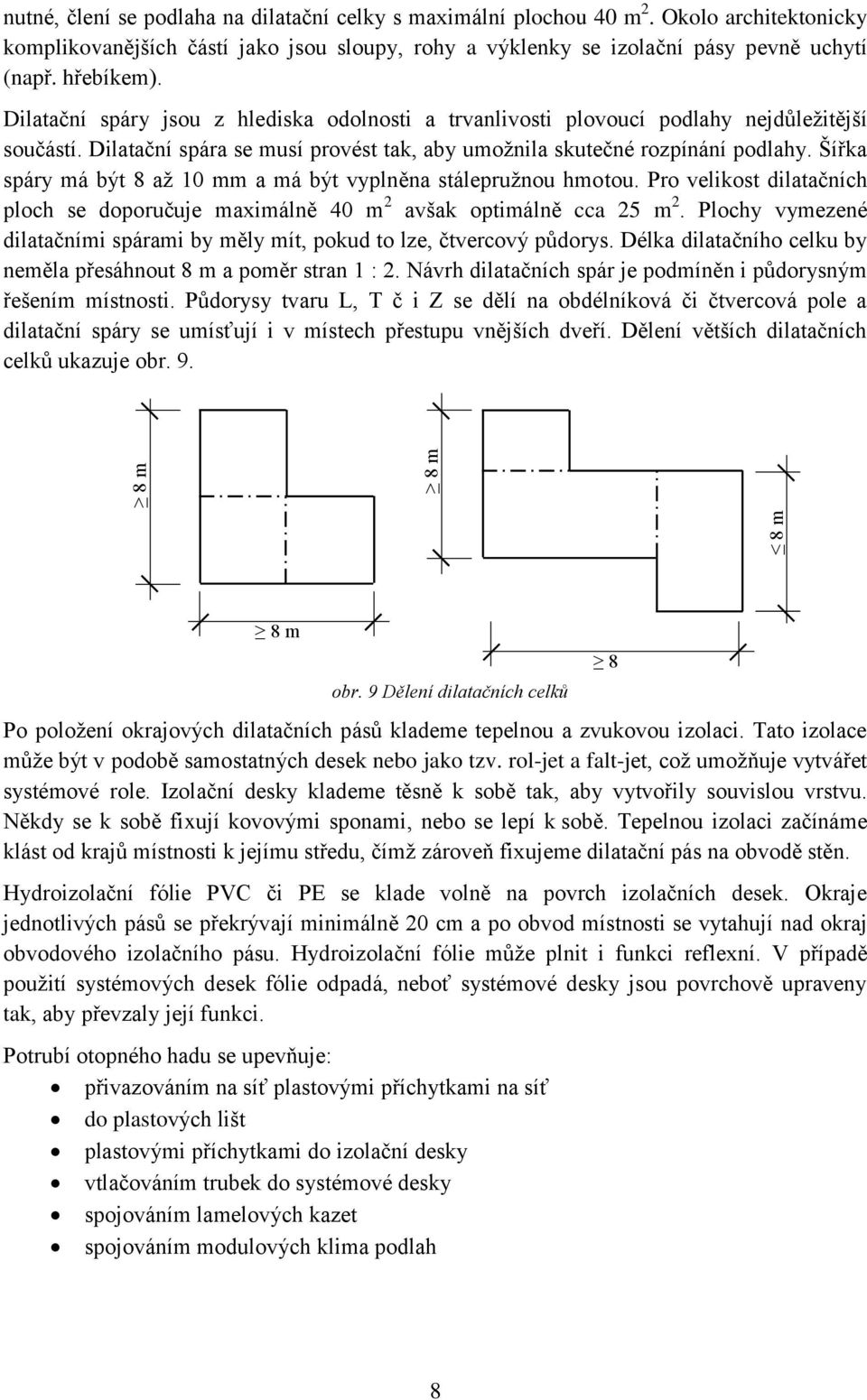 Šířka spáry má být 8 až 10 mm a má být vyplněna stálepružnou hmotou. Pro velikost dilatačních ploch se doporučuje maximálně 40 m 2 avšak optimálně cca 25 m 2.