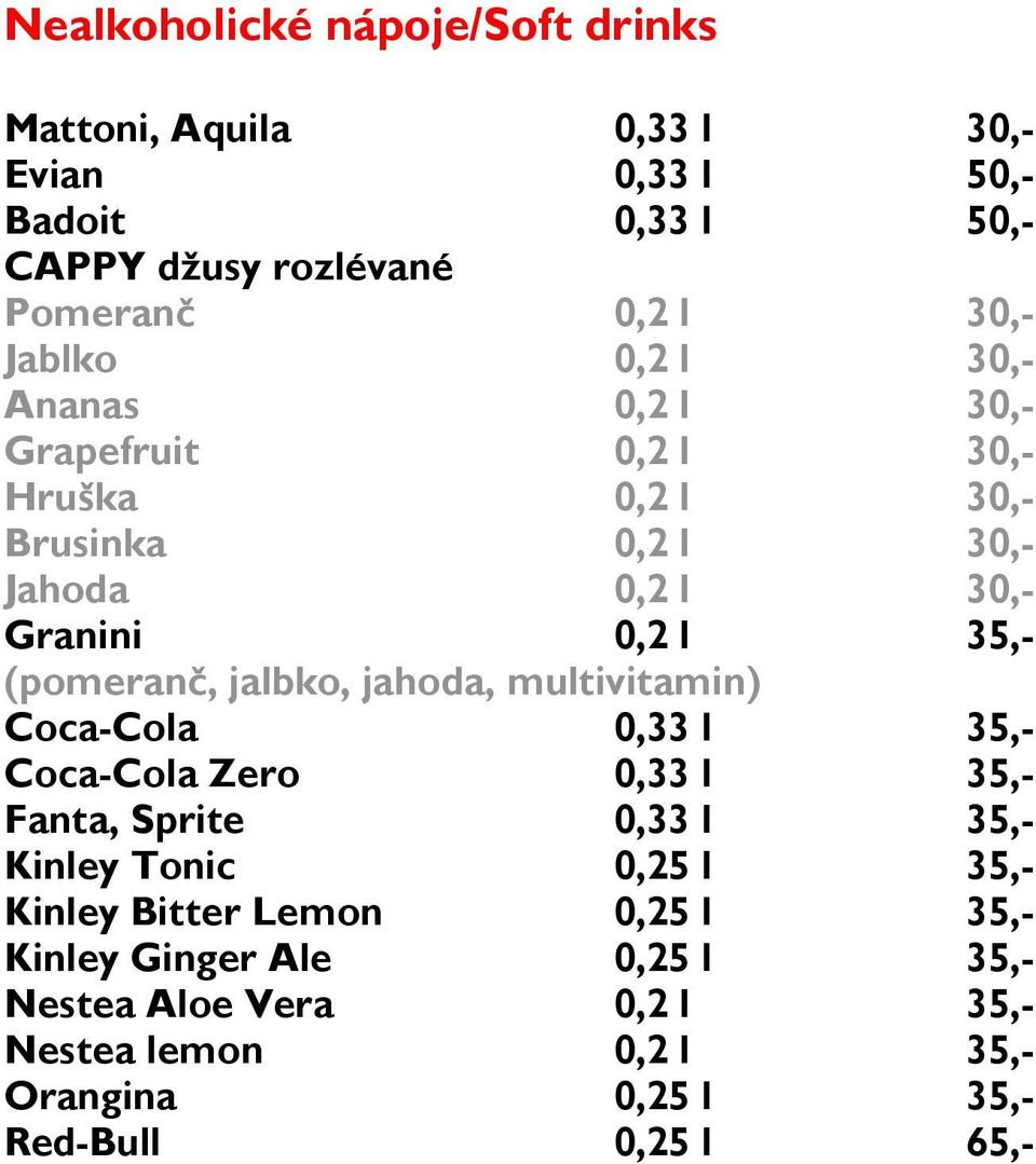 (pomeranč, jalbko, jahoda, multivitamin) Coca-Cola 0,33 l 35,- Coca-Cola Zero 0,33 l 35,- Fanta, Sprite 0,33 l 35,- Kinley Tonic 0,25 l 35,-