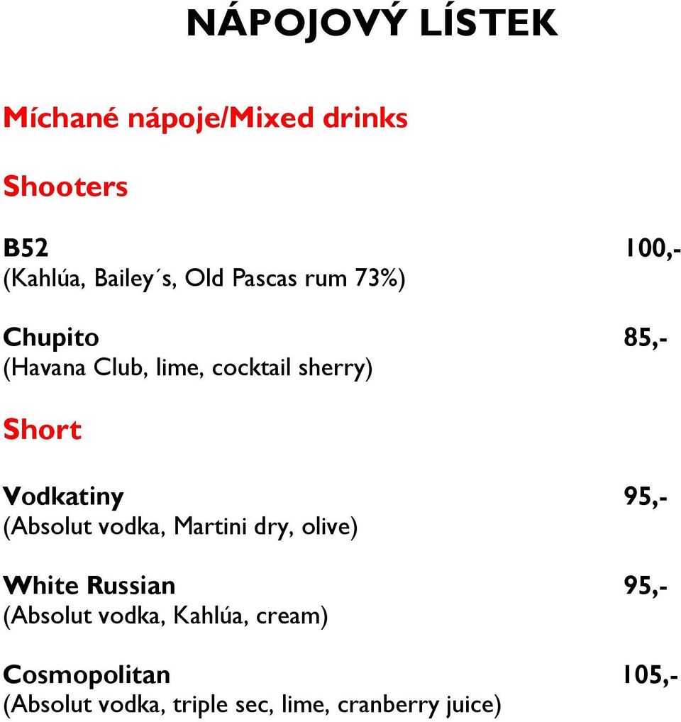 Vodkatiny 95,- (Absolut vodka, Martini dry, olive) White Russian 95,- (Absolut