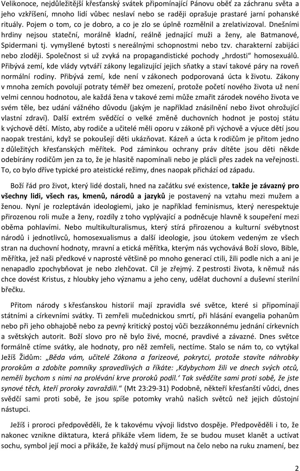 vymyšlené bytosti s nereálnými schopnostmi nebo tzv. charakterní zabijáci nebo zloději. Společnost si už zvyká na propagandistické pochody hrdosti homosexuálů.