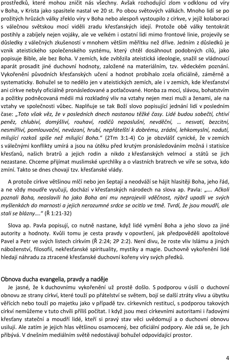 Protože obě války tentokrát postihly a zabíjely nejen vojáky, ale ve velkém i ostatní lidi mimo frontové linie, projevily se důsledky z válečných zkušeností v mnohem větším měřítku než dříve.