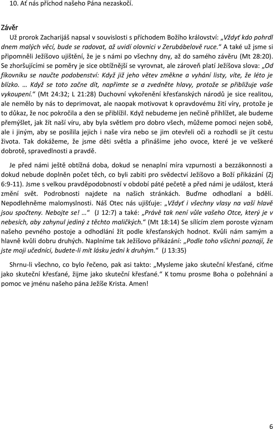 A také už jsme si připomněli Ježíšovo ujištění, že je s námi po všechny dny, až do samého závěru (Mt 28:20).