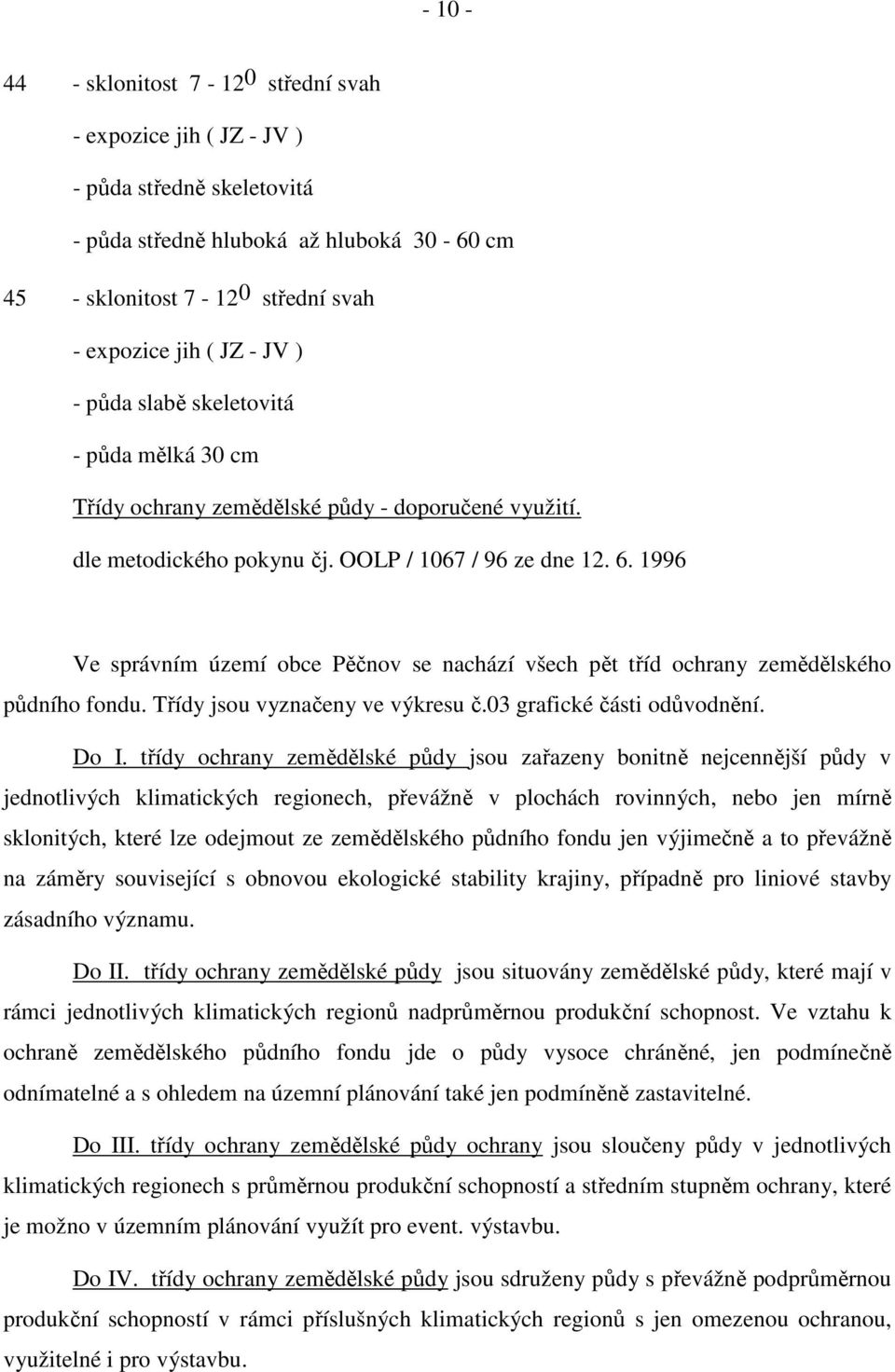 1996 Ve správním území obce Pěčnov se nachází všech pět tříd ochrany zemědělského půdního fondu. Třídy jsou vyznačeny ve výkresu č.03 grafické části odůvodnění. Do I.
