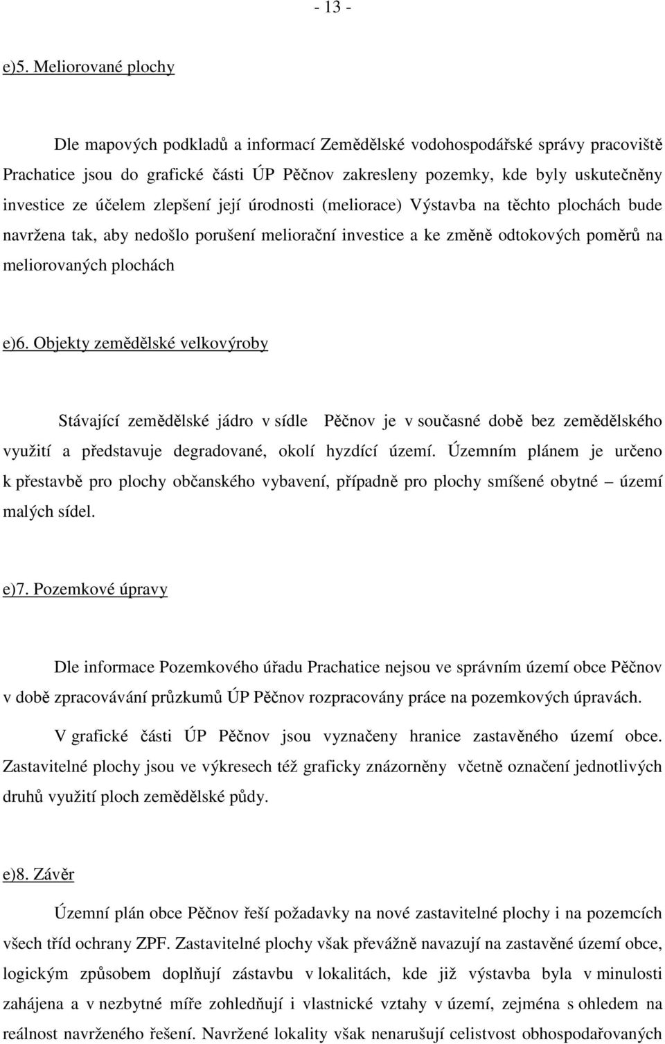 účelem zlepšení její úrodnosti (meliorace) Výstavba na těchto plochách bude navržena tak, aby nedošlo porušení meliorační investice a ke změně odtokových poměrů na meliorovaných plochách e)6.