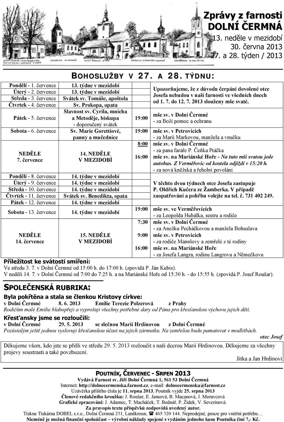 Tomáše, apoštola od 1. 7. do 12. 7. 2013 slouženy mše svaté. Čtvrtek - 4. července Sv. Prokopa, opata Pátek - 5. července Slavnost sv. Cyrila, mnicha mše sv.